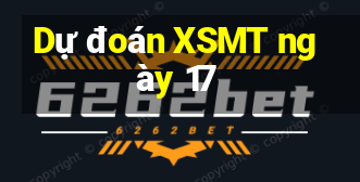 Dự đoán XSMT ngày 17