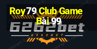 Roy79 Club Game Bài 99