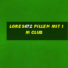 lores072 pillen mit im club