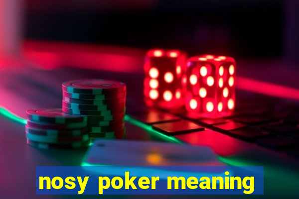 nosy poker meaning