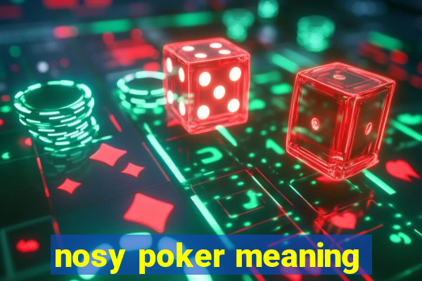 nosy poker meaning