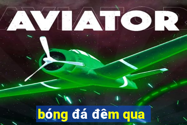 bóng đá đêm qua