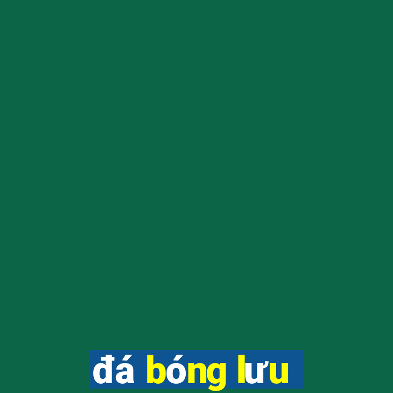 đá bóng lưu