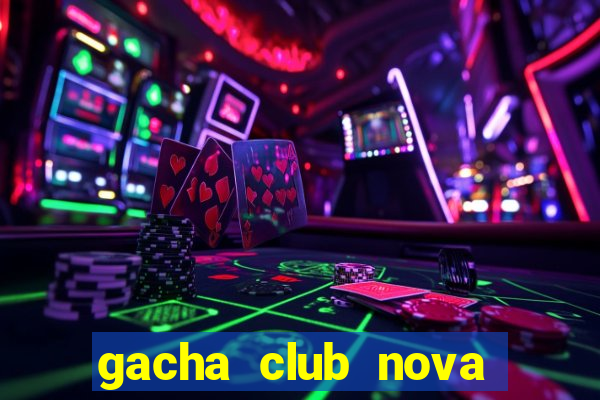 gacha club nova edition mod download