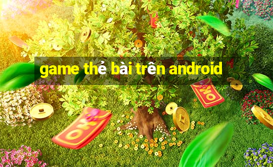 game thẻ bài trên android