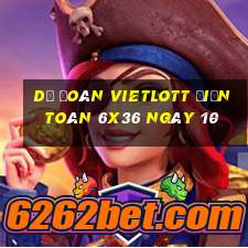 Dự Đoán vietlott Điện Toán 6x36 ngày 10