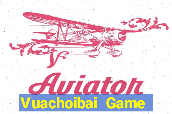 Vuachoibai Game Bài Tiền Thật