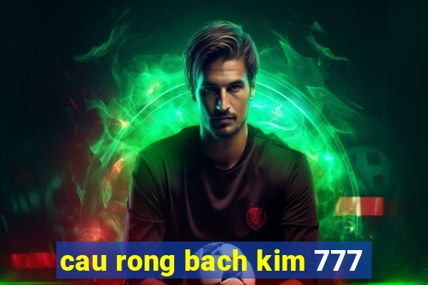 cau rong bach kim 777