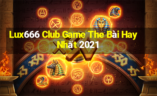 Lux666 Club Game The Bài Hay Nhất 2021