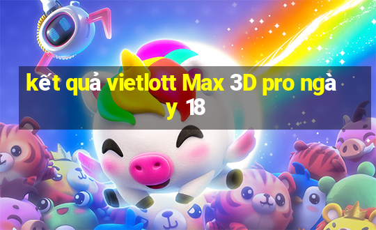 kết quả vietlott Max 3D pro ngày 18