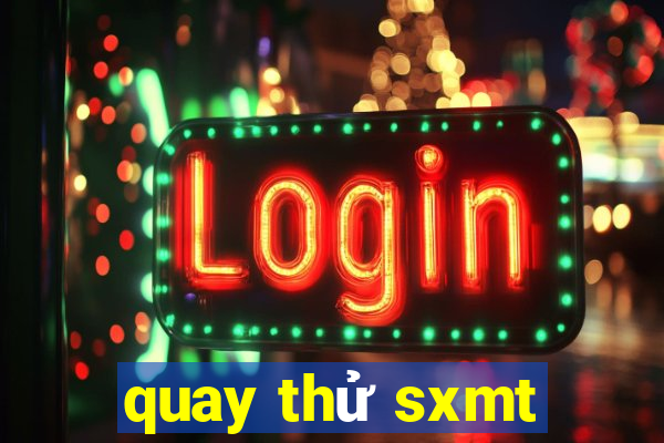 quay thử sxmt