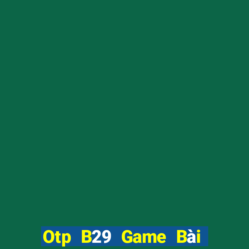 Otp B29 Game Bài Tiến Lên