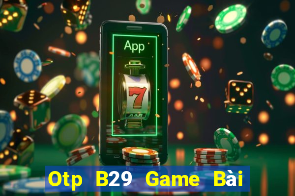 Otp B29 Game Bài Tiến Lên