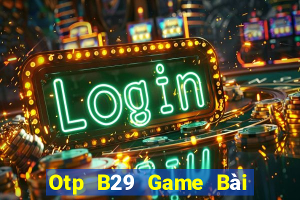 Otp B29 Game Bài Tiến Lên