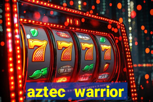 aztec warrior princess casino