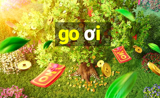 go ơi