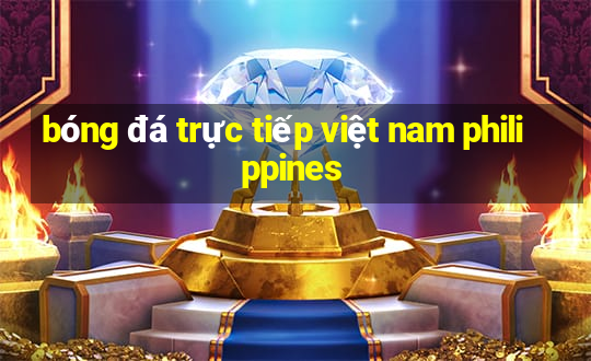 bóng đá trực tiếp việt nam philippines