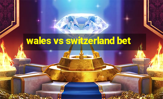 wales vs switzerland bet