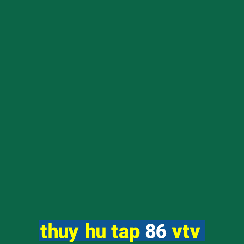 thuy hu tap 86 vtv