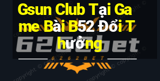 Gsun Club Tại Game Bài B52 Đổi Thưởng