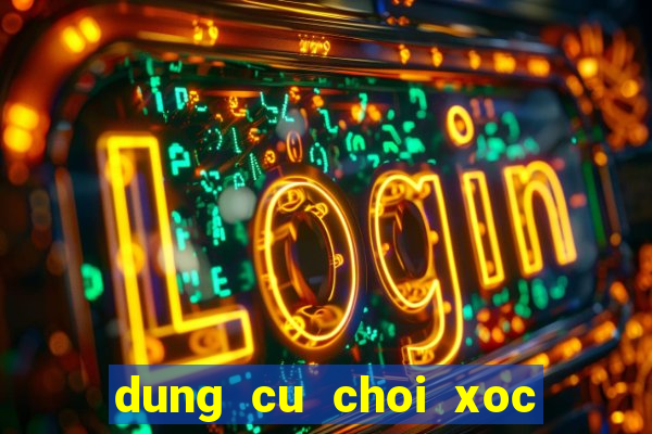 dung cu choi xoc dia bip