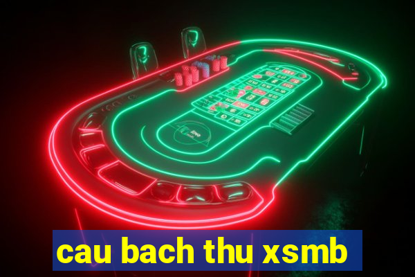 cau bach thu xsmb