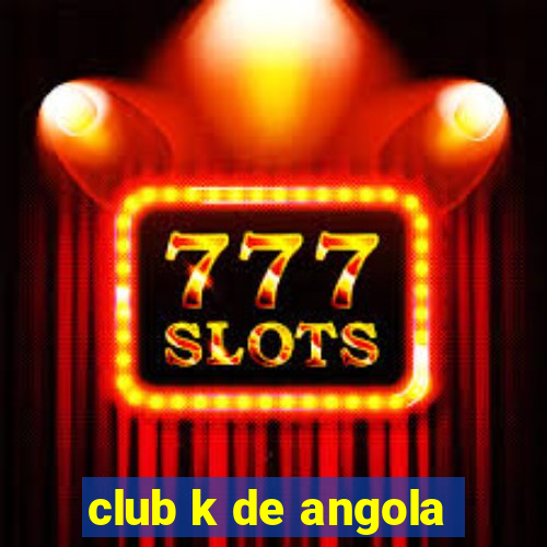 club k de angola