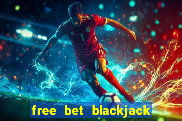 free bet blackjack better odds