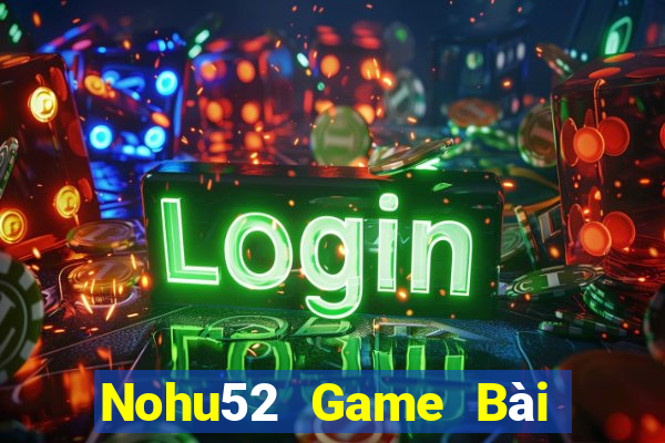 Nohu52 Game Bài 52Fun Đổi Thưởng