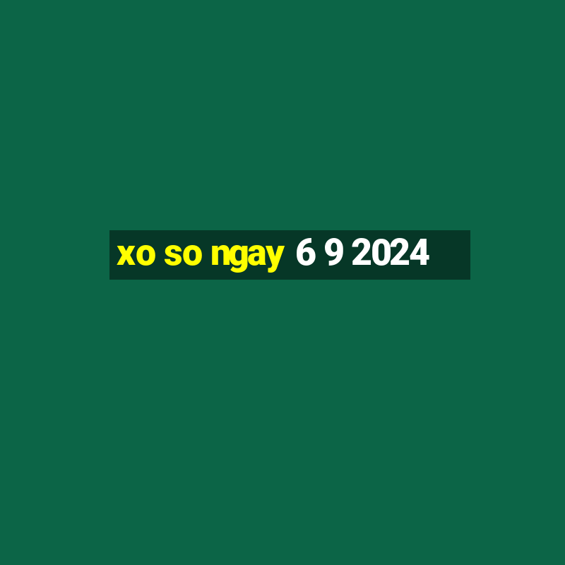 xo so ngay 6 9 2024