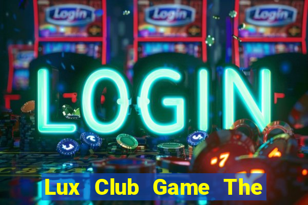 Lux Club Game The Bài Hay Nhất 2021