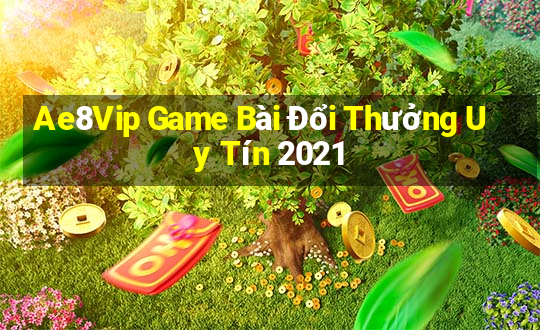 Ae8Vip Game Bài Đổi Thưởng Uy Tín 2021