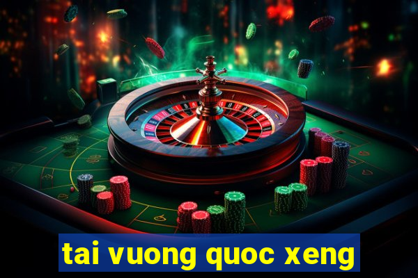 tai vuong quoc xeng