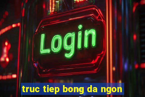 truc tiep bong da ngon