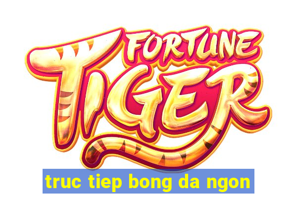 truc tiep bong da ngon