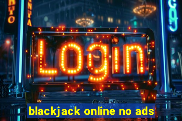 blackjack online no ads