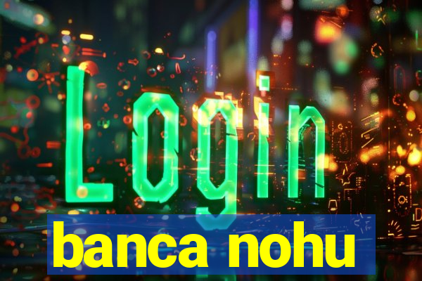 banca nohu