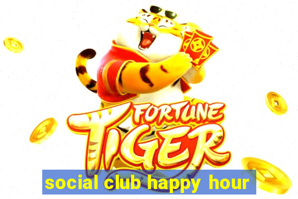 social club happy hour