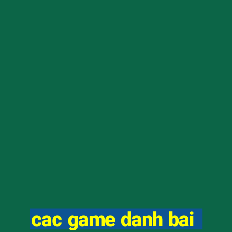 cac game danh bai