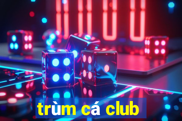 trùm cá club