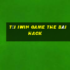 Tải Iwin Game The Bài Hack