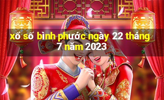 xổ số bình phước ngày 22 tháng 7 năm 2023