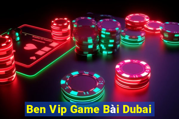 Ben Vip Game Bài Dubai