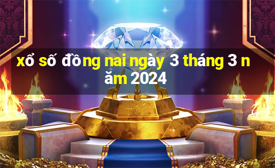 xổ số đồng nai ngày 3 tháng 3 năm 2024