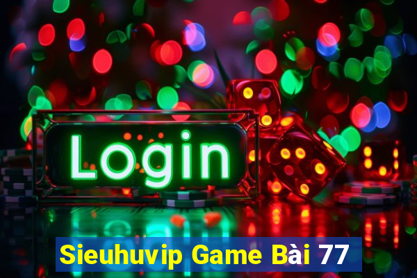 Sieuhuvip Game Bài 77