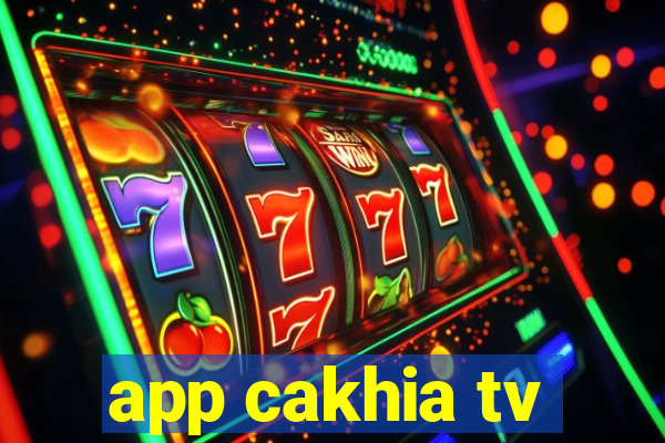 app cakhia tv