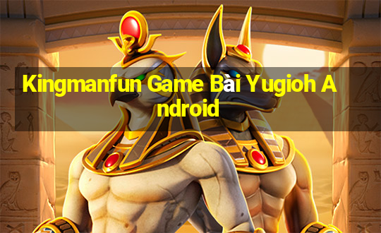 Kingmanfun Game Bài Yugioh Android