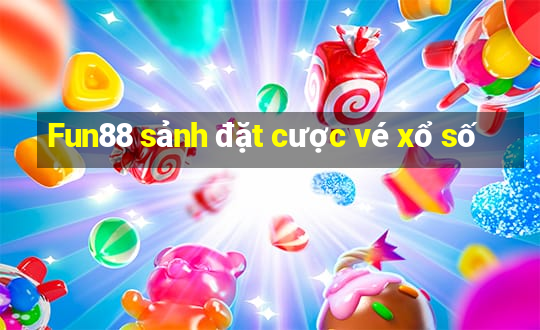 Fun88 sảnh đặt cược vé xổ số