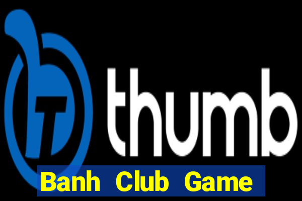 Banh Club Game Bài Slot Đổi Thưởng