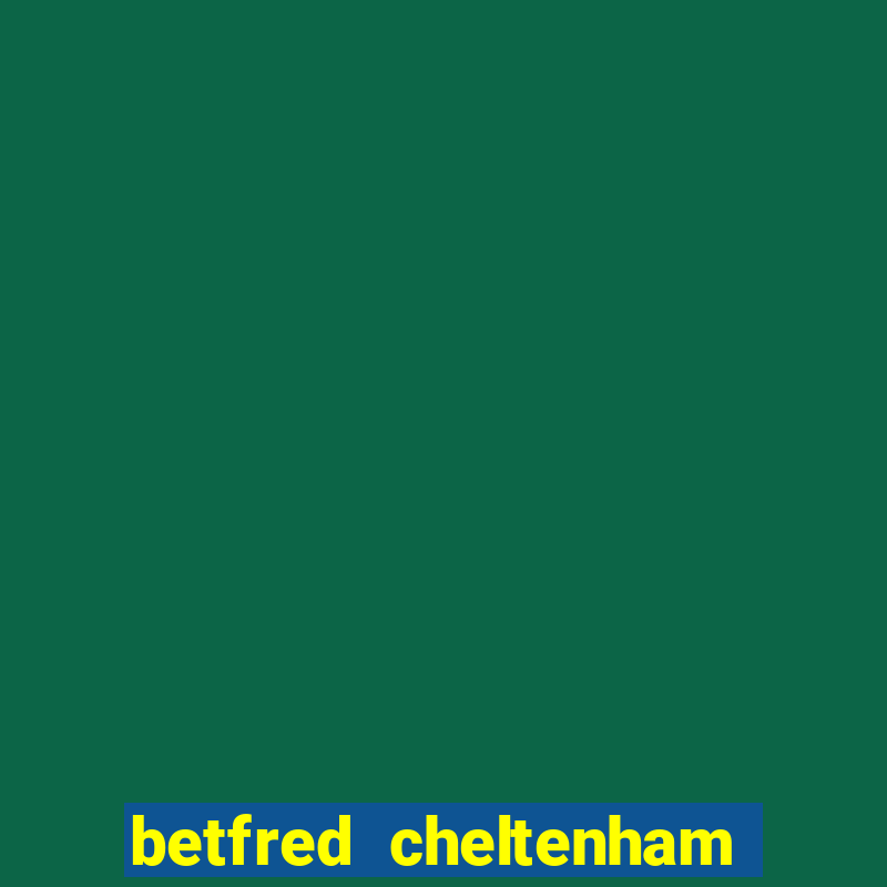 betfred cheltenham free bet